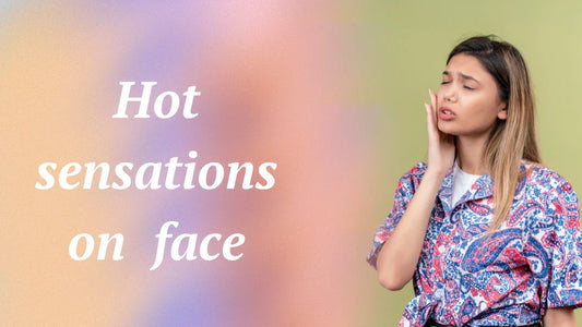 Why Am I Having Hot Sensations on My Face?
